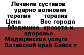 Лечение суставов , ударно-волновая терапия, PRP-терапия. › Цена ­ 500 - Все города Медицина, красота и здоровье » Медицинские услуги   . Алтайский край,Бийск г.